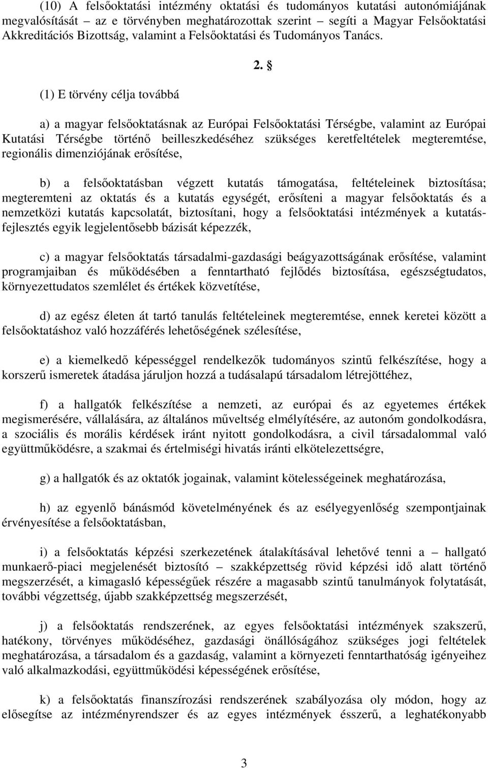 (1) E törvény célja továbbá a) a magyar felsőoktatásnak az Európai Felsőoktatási Térségbe, valamint az Európai Kutatási Térségbe történő beilleszkedéséhez szükséges keretfeltételek megteremtése,