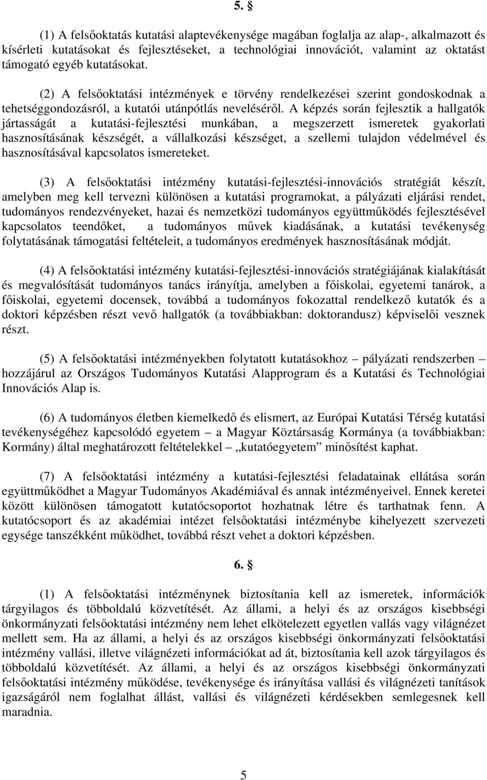 A képzés során fejlesztik a hallgatók jártasságát a kutatási-fejlesztési munkában, a megszerzett ismeretek gyakorlati hasznosításának készségét, a vállalkozási készséget, a szellemi tulajdon