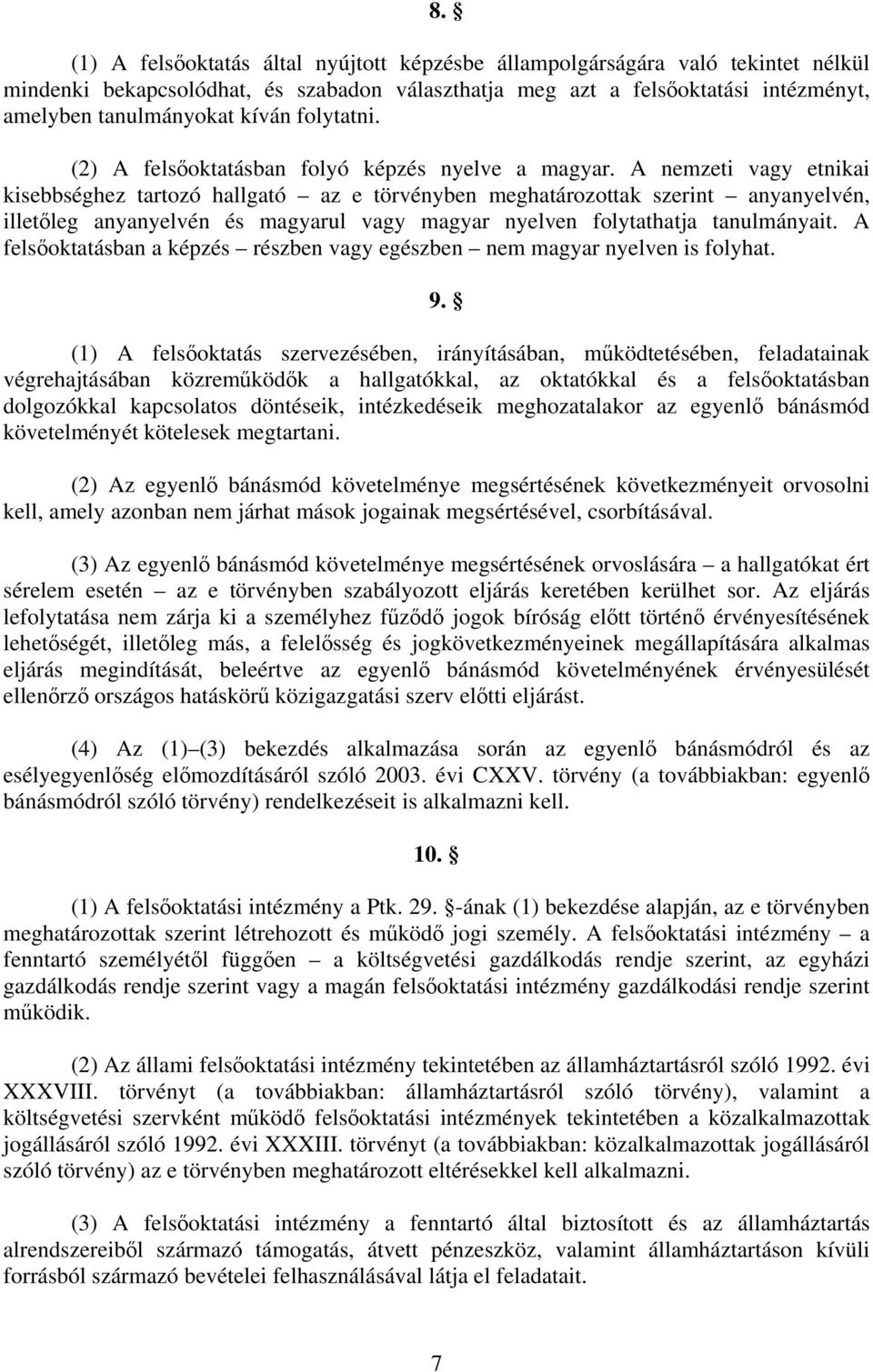 A nemzeti vagy etnikai kisebbséghez tartozó hallgató az e törvényben meghatározottak szerint anyanyelvén, illetőleg anyanyelvén és magyarul vagy magyar nyelven folytathatja tanulmányait.