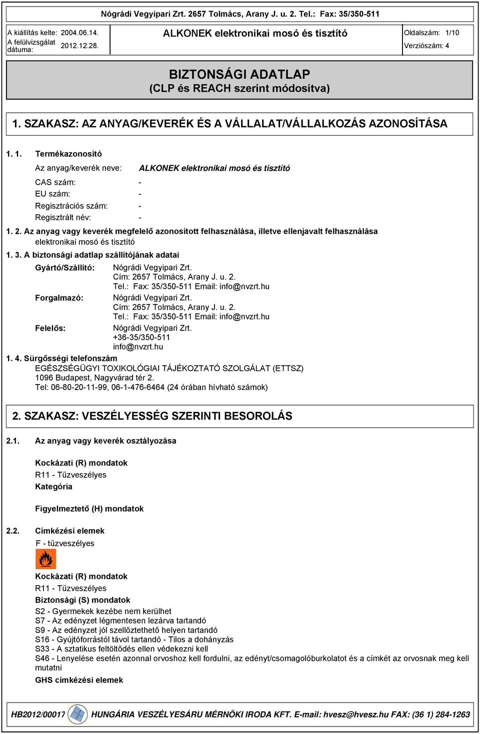 . A biztonsági adatlap szállítójának adatai Gyártó/Szállító: Nógrádi Vegyipari Zrt. Cím: 2657 Tolmács, Arany J. u. 2. Tel.: Fax: 5/50-511 Email: info@nvzrt.hu Forgalmazó: Nógrádi Vegyipari Zrt.