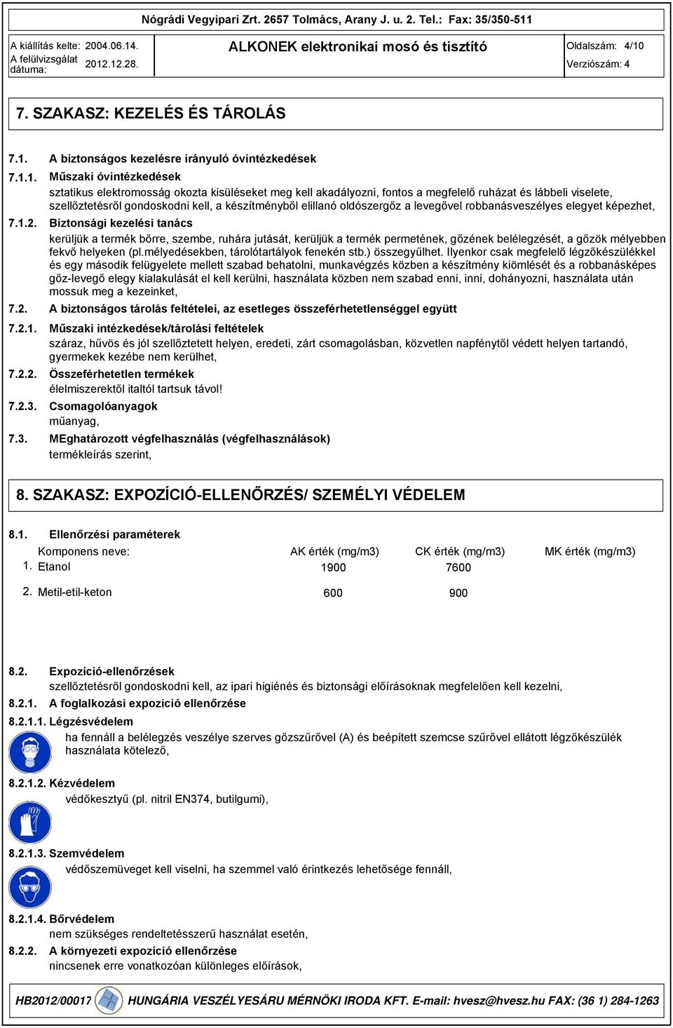 1. 7.1.1. 7.1.2. 7.2. 7.2.1. 7.2.2. 7.2.. 7.. A biztonságos kezelésre irányuló óvintézkedések Műszaki óvintézkedések sztatikus elektromosság okozta kisüléseket meg kell akadályozni, fontos a