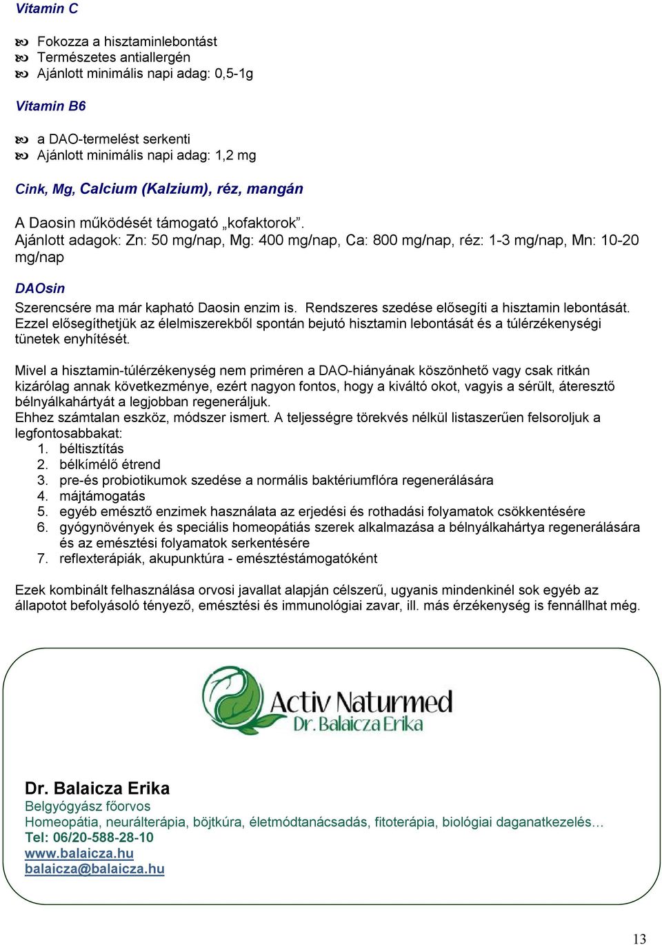 Ajánlott adagok: Zn: 50 mg/nap, Mg: 400 mg/nap, Ca: 800 mg/nap, réz: 1-3 mg/nap, Mn: 10-20 mg/nap DAOsin Szerencsére ma már kapható Daosin enzim is.