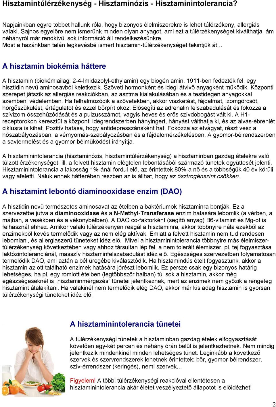 Most a hazánkban talán legkevésbé ismert hisztamin-túlérzékenységet tekintjük át A hisztamin biokémia háttere A hisztamin (biokémiailag: 2-4-Imidazolyl-ethylamin) egy biogén amin.