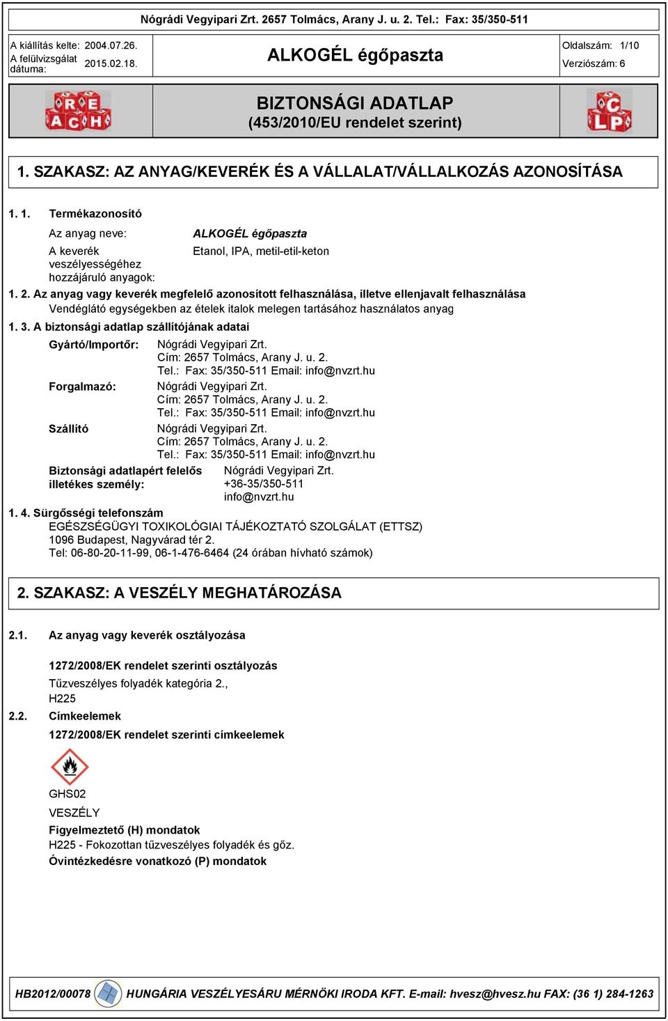 A biztonsági adatlap szállítójának adatai Gyártó/Importőr: Nógrádi Vegyipari Zrt. Cím: 2657 Tolmács, Arany J. u. 2. Tel.: Fax: 35/350-511 Email: info@nvzrt.hu Forgalmazó: Nógrádi Vegyipari Zrt.