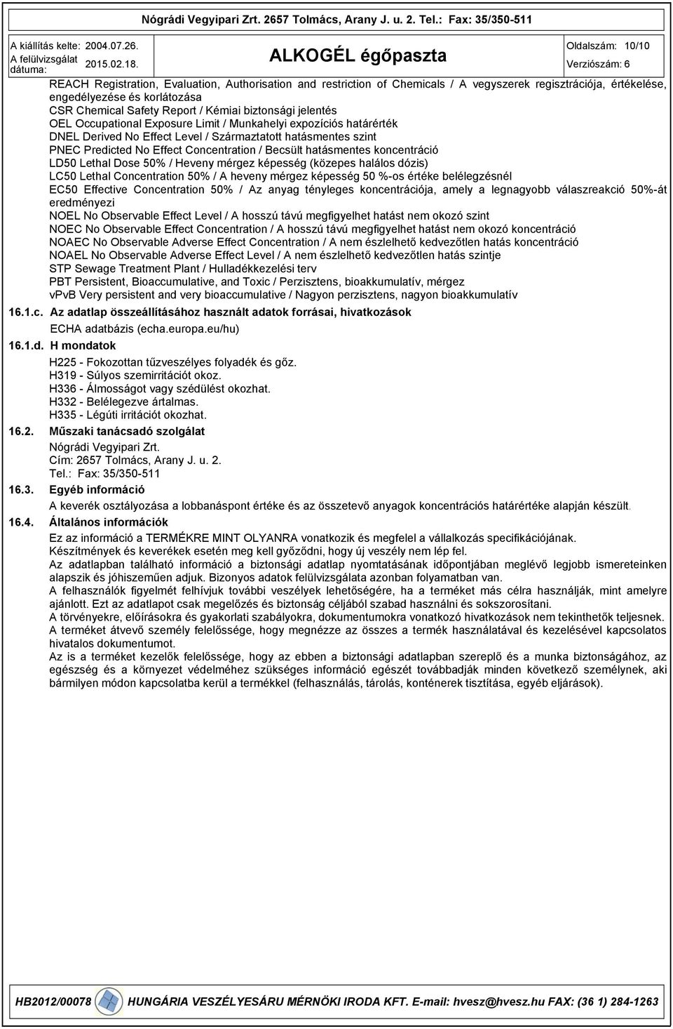 hatásmentes koncentráció LD50 Lethal Dose 50% / Heveny mérgez képesség (közepes halálos dózis) LC50 Lethal Concentration 50% / A heveny mérgez képesség 50 %-os értéke belélegzésnél EC50 Effective