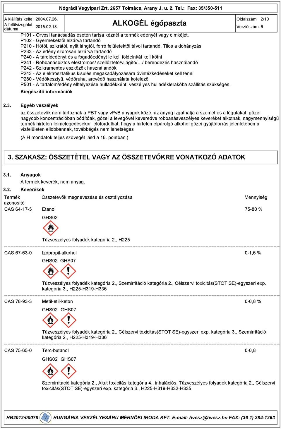 Tilos a dohányzás P233 - Az edény szorosan lezárva tartandó P240 - A tárolóedényt és a fogadóedényt le kell földelni/át kell kötni P241 - Robbanásbiztos elektromos/ szellőztető/világító/ / berendezés