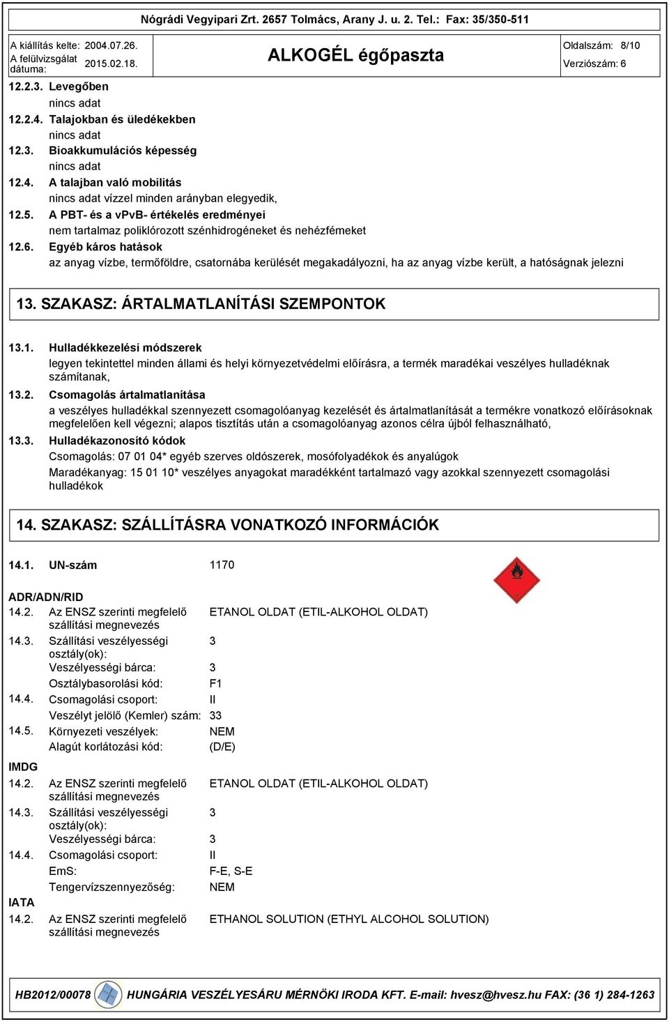 Egyéb káros hatások az anyag vízbe, termőföldre, csatornába kerülését megakadályozni, ha az anyag vízbe került, a hatóságnak jelezni 13.