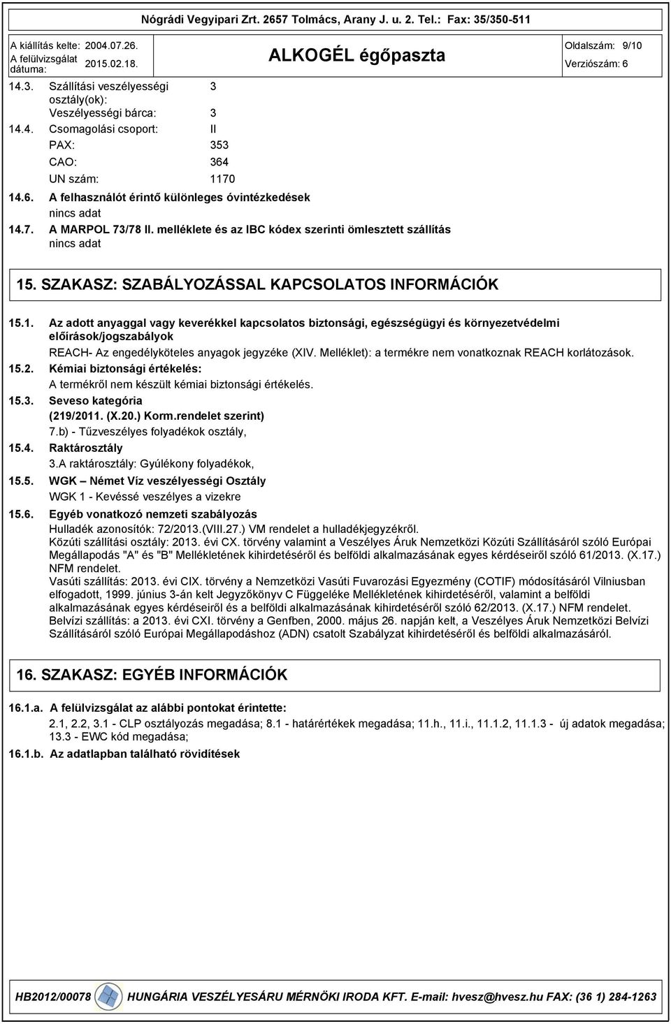 melléklete és az IBC kódex szerinti ömlesztett szállítás 15. SZAKASZ: SZABÁLYOZÁSSAL KAPCSOLATOS INFORMÁCIÓK 15.1. 15.2. 15.3. 15.4. 15.5. 15.6.