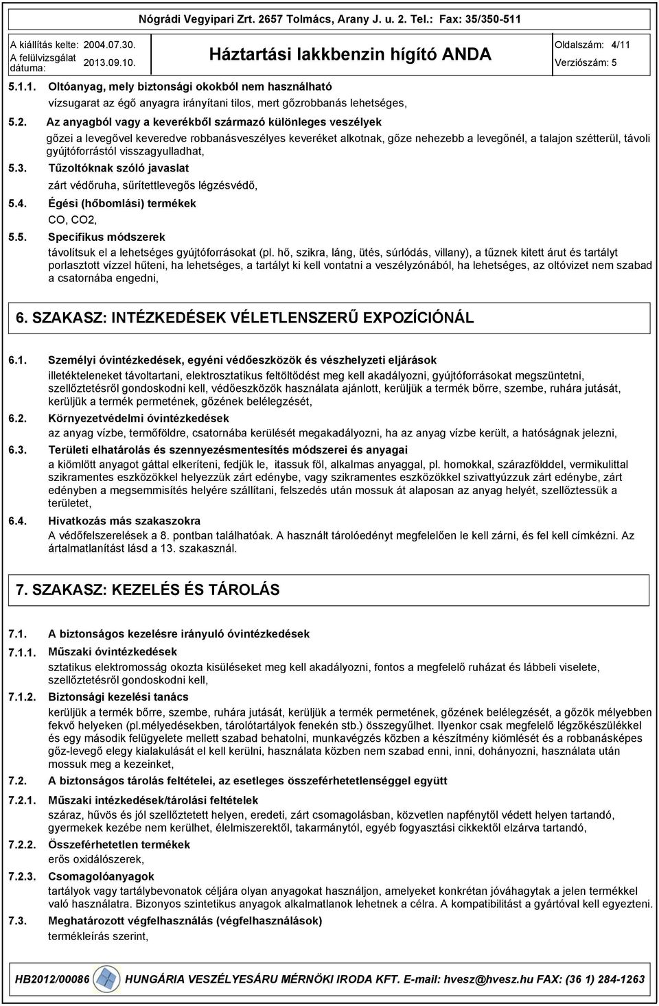 visszagyulladhat, 5.. Tűzoltóknak szóló javaslat zárt védőruha, sűrítettlevegős légzésvédő, 5.4. 5.5. Égési (hőbomlási) termékek CO, CO2, Specifikus módszerek távolítsuk el a lehetséges gyújtóforrásokat (pl.