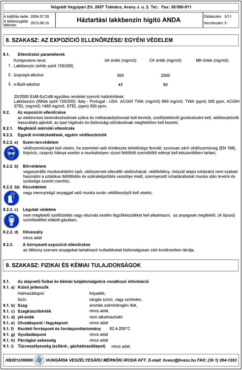 . Izopropil-alkohol n-butil-alkohol 500 2000 45 90 25/2000 EüM-SzCsM együttes rendelet szerinti határértékek: Lakkbenzin (White spirit 150/200): Italy - Portugal - USA ACGIH TWA (mg/m) 890 mg/m, TWA