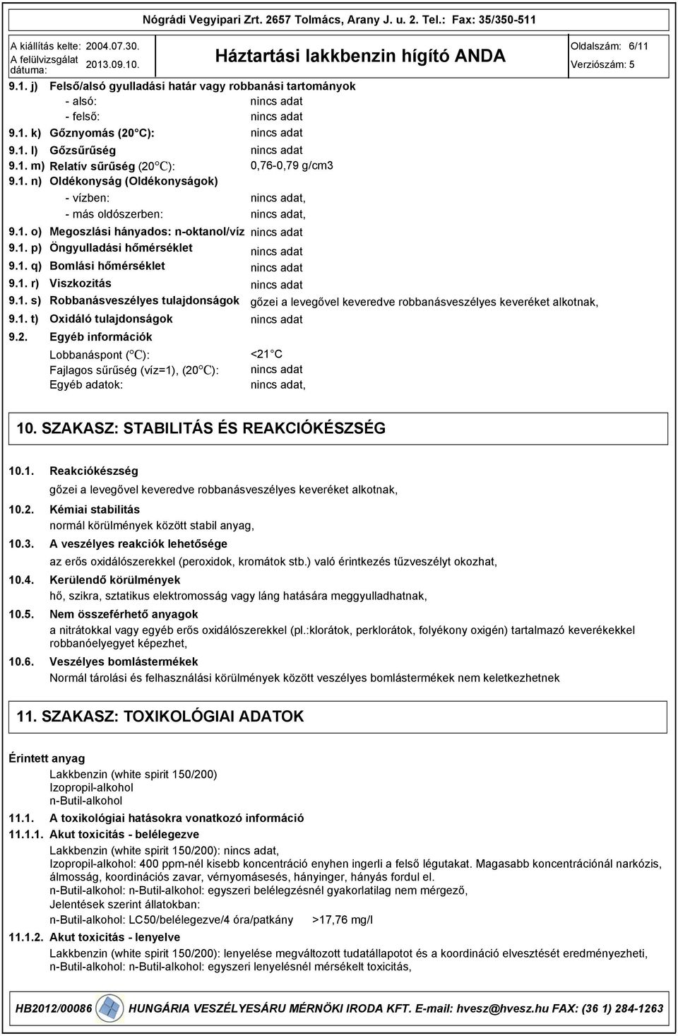 1. t) Oxidáló tulajdonságok 9.2. Egyéb információk Lobbanáspont ( C): <21 C Fajlagos sűrűség (víz=1), (20 C): Egyéb adatok:, 10. SZAKASZ: STABILITÁS ÉS REAKCIÓKÉSZSÉG 10.1. 10.2. 10.. 10.4. 10.5. 10.6.