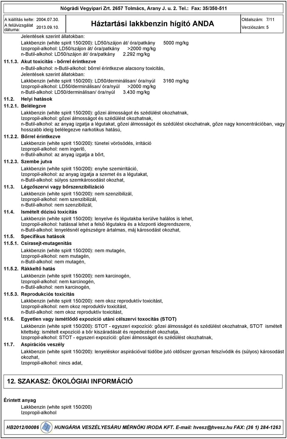 .1.. Akut toxicitás - bőrrel érintkezve n-butil-alkohol: n-butil-alkohol: bőrrel érintkezve alacsony toxicitás, Jelentések szerint állatokban: Lakkbenzin (white spirit 150/200): LD50/derminálisan/