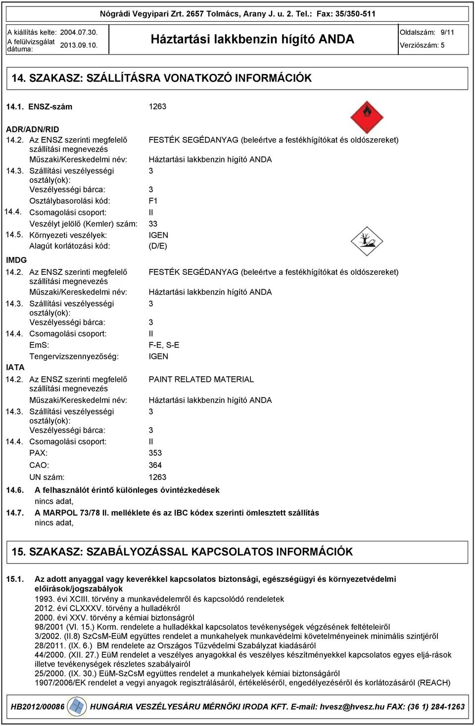 Környezeti veszélyek: Alagút korlátozási kód: IMDG 14.2. Az ENSZ szerinti megfelelő szállítási megnevezés Műszaki/Kereskedelmi név: 14.. Szállítási veszélyességi osztály(ok): Veszélyességi bárca: 14.