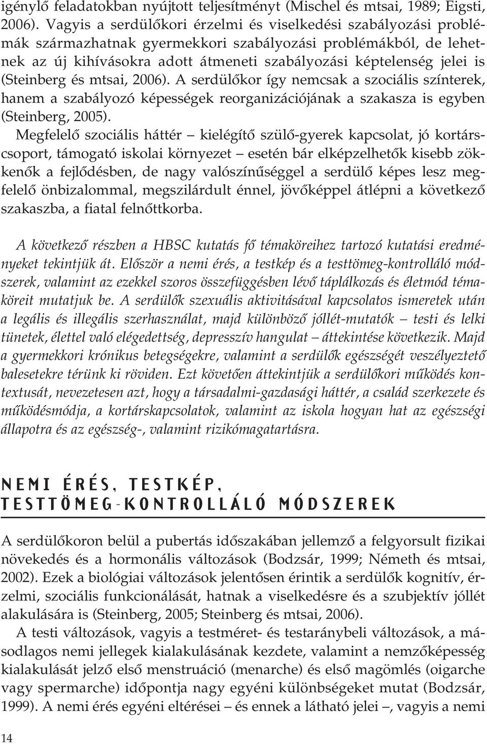 (Steinberg és mtsai, 2006). A serdülôkor így nemcsak a szociális színterek, hanem a szabályozó képességek reorganizációjának a szakasza is egyben (Steinberg, 2005).