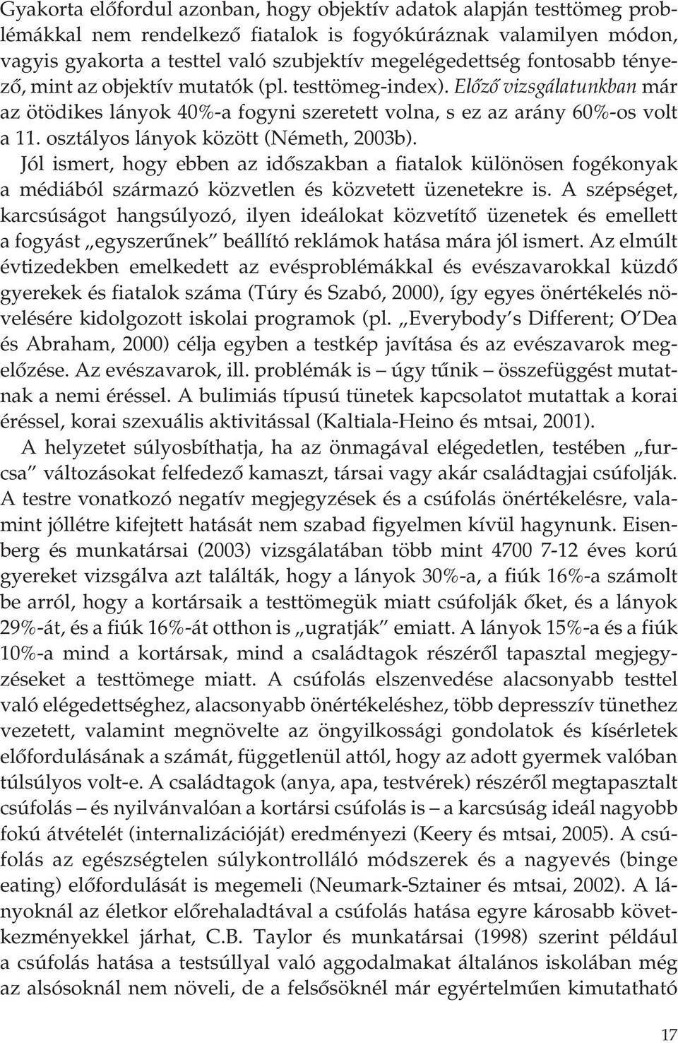 osztályos lányok között (Németh, 2003b). Jól ismert, hogy ebben az idôszakban a fiatalok különösen fogékonyak a médiából származó közvetlen és közvetett üzenetekre is.