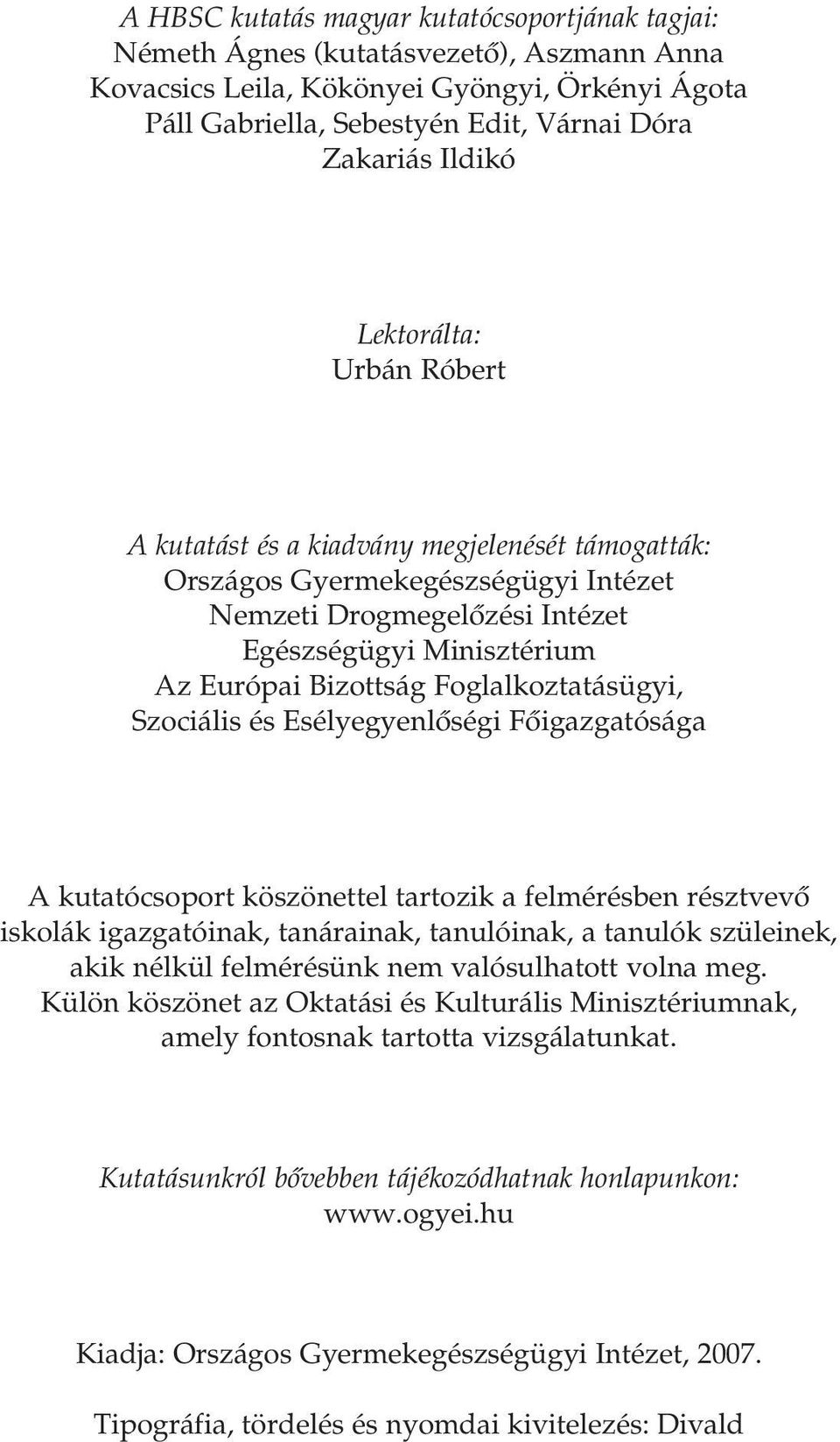 Foglalkoztatásügyi, Szociális és Esélyegyenlôségi Fôigazgatósága A kutatócsoport köszönettel tartozik a felmérésben résztvevô iskolák igazgatóinak, tanárainak, tanulóinak, a tanulók szüleinek, akik