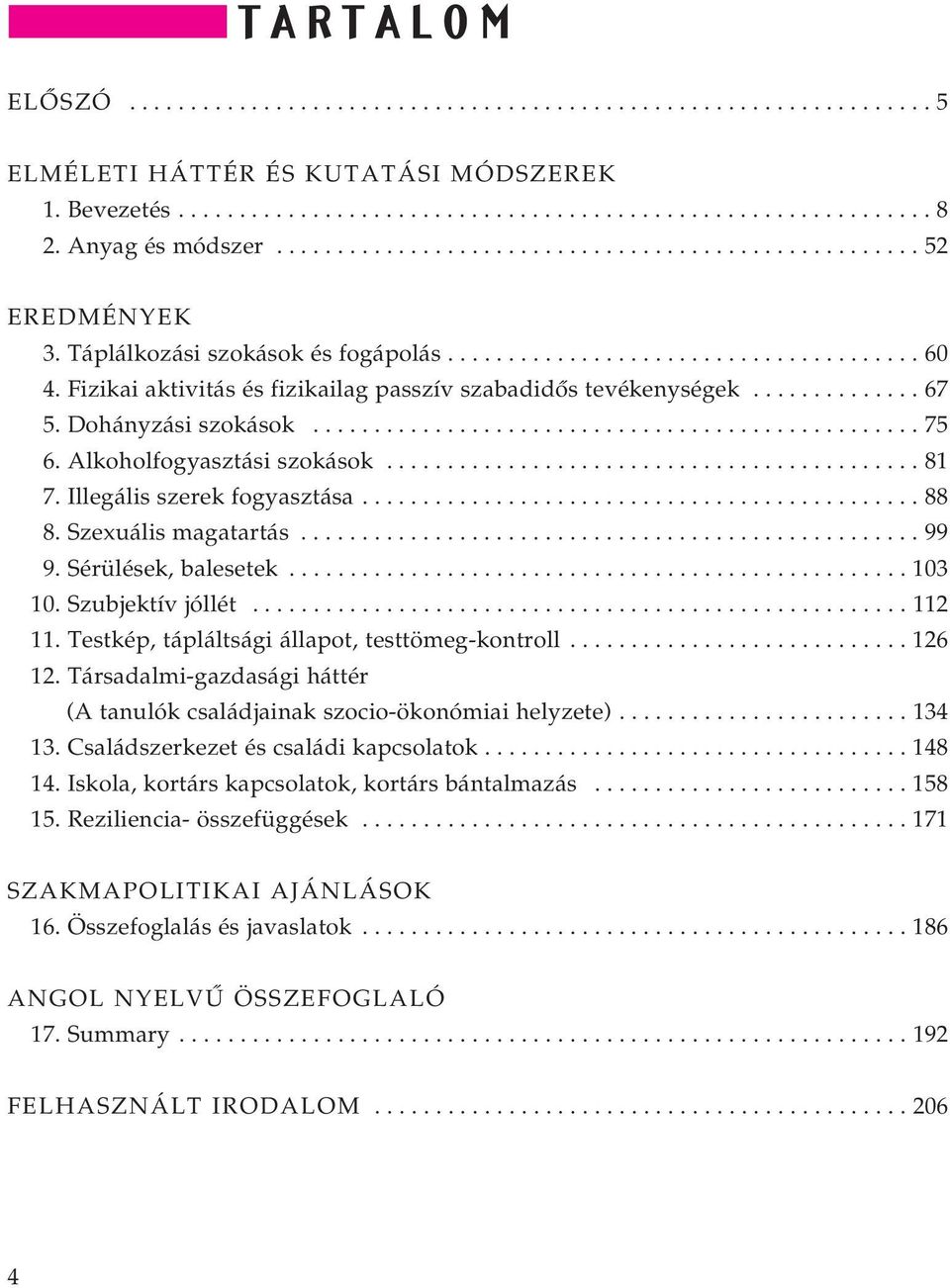 Fizikai aktivitás és fizikailag passzív szabadidôs tevékenységek.............. 67 5. Dohányzási szokások.................................................. 75 6. Alkoholfogyasztási szokások............................................ 81 7.