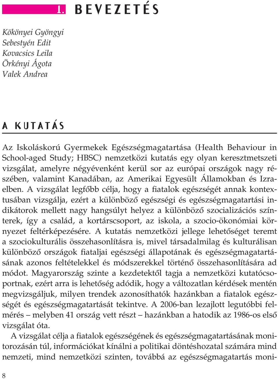 az európai országok nagy részében, valamint Kanadában, az Amerikai Egyesült Államokban és Izraelben.