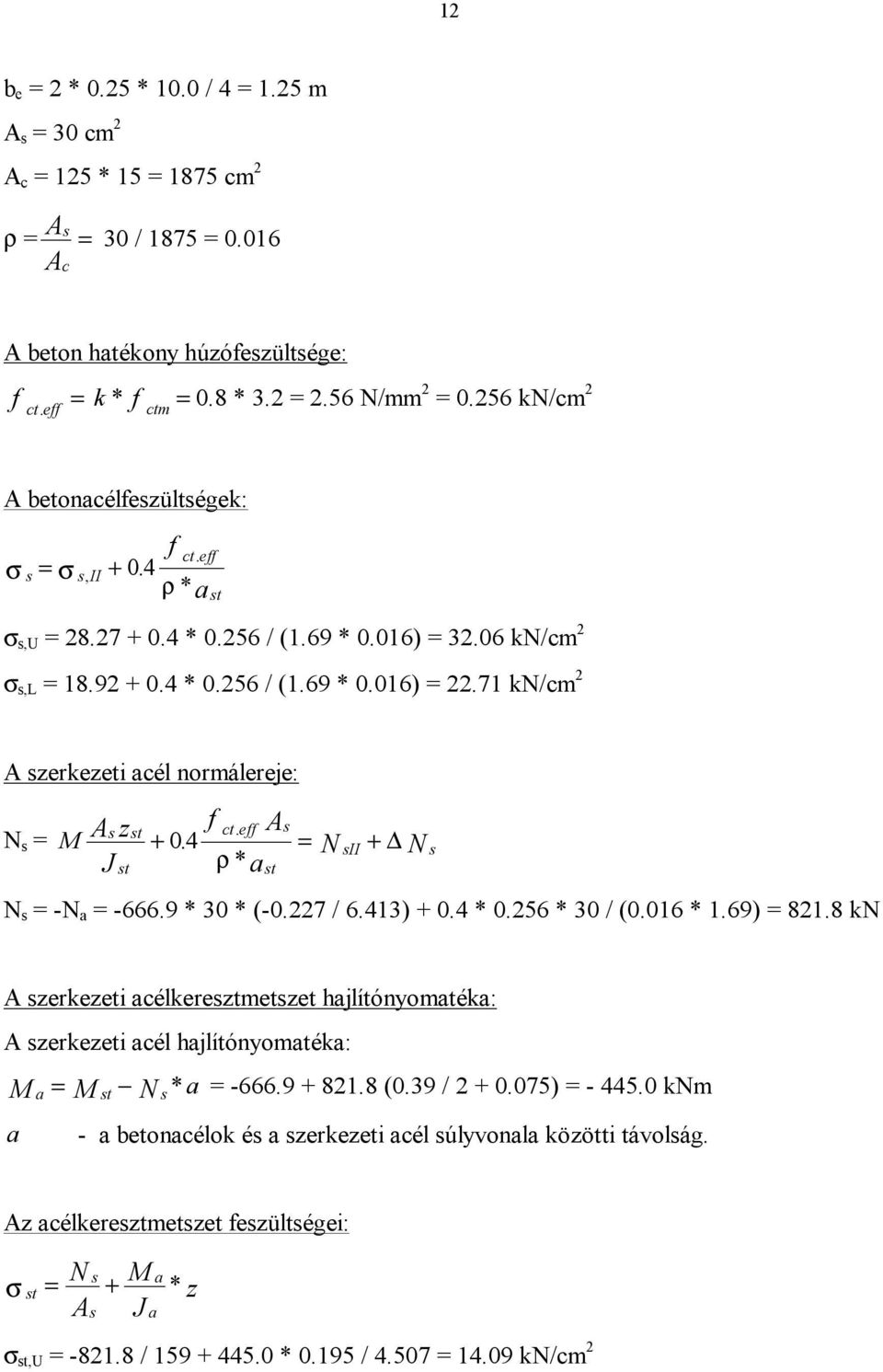 71 kn/cm 2 A szerkezeti acél normálereje: N s = M Az f s st ct. eff As + 04. = NsII + N Jst ρ* ast s N s = -N a = -666.9 * 30 * (-0.227 / 6.413) + 0.4 * 0.256 * 30 / (0.016 * 1.69) = 821.