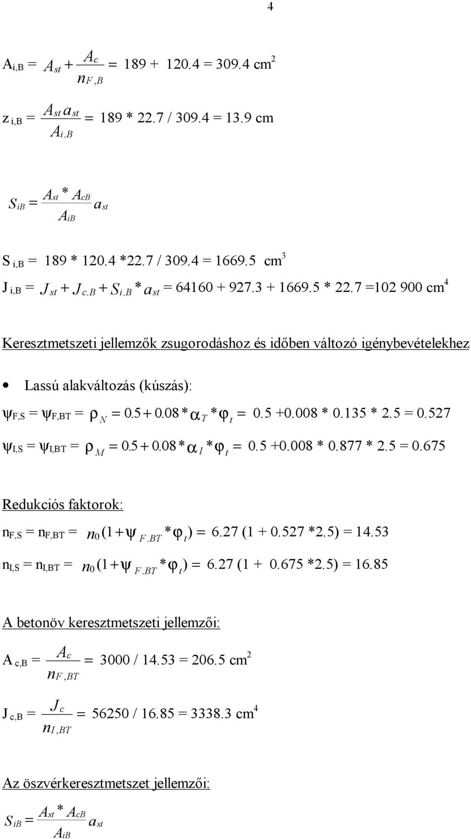 7 =102 900 cm 4 Keresztmetszeti jellemzők zsugorodáshoz és időben változó igénybevételekhez Lassú alakváltozás (kúszás): ψ F,S = ψ F,BT = ρ = 05. + 008. * N α T * ϕ = 0.5 +0.008 * 0.135 * 2.5 = 0.