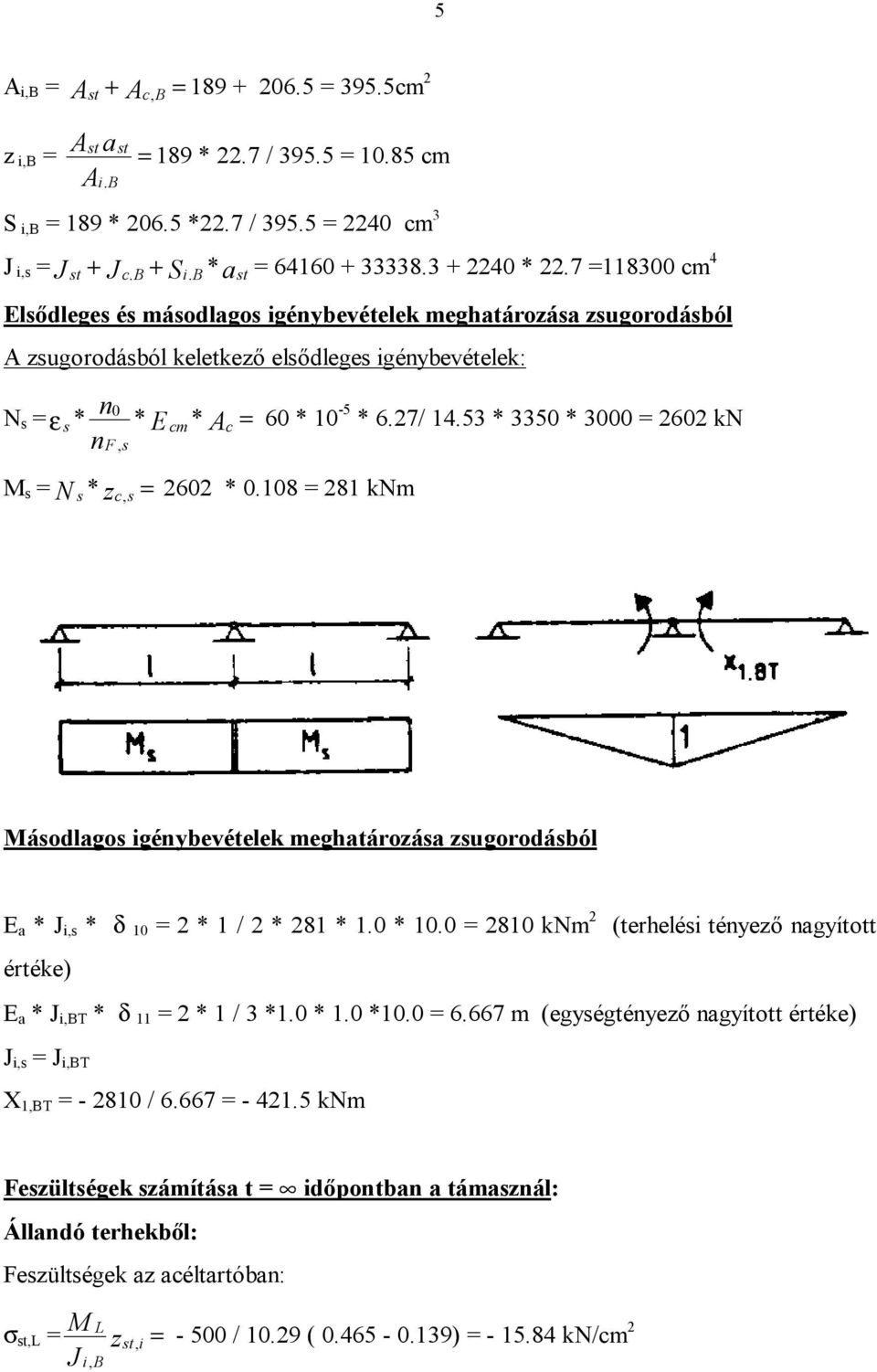 7 =118300 cm 4 Elsődleges és másodlagos igénybevételek meghatározása zsugorodásból A zsugorodásból keletkező elsődleges igénybevételek: N s = n0 ε s * * E cm * A nfs, M s = N s * z cs, = 2602 * 0.