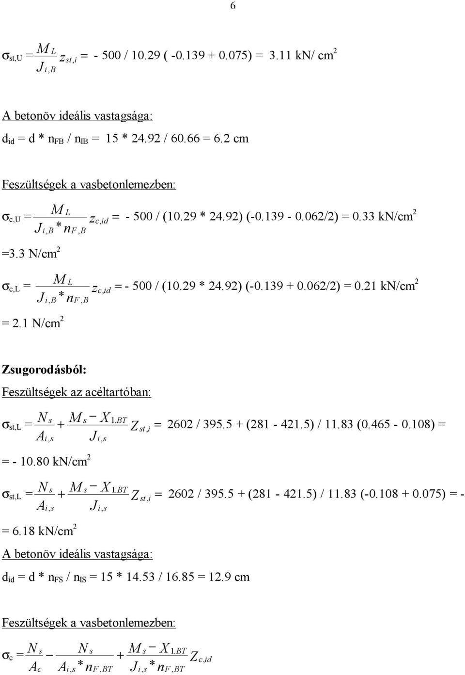 062/2) = 0.21 kn/cm 2 = 2.1 N/cm 2 Zsugorodásból: Feszültségek az acéltartóban: σ st,l = N A s is, + M s X Jis, 1. BT Z st, i = 2602 / 395.5 + (281-421.5) / 11.83 (0.465-0.108) = = - 10.