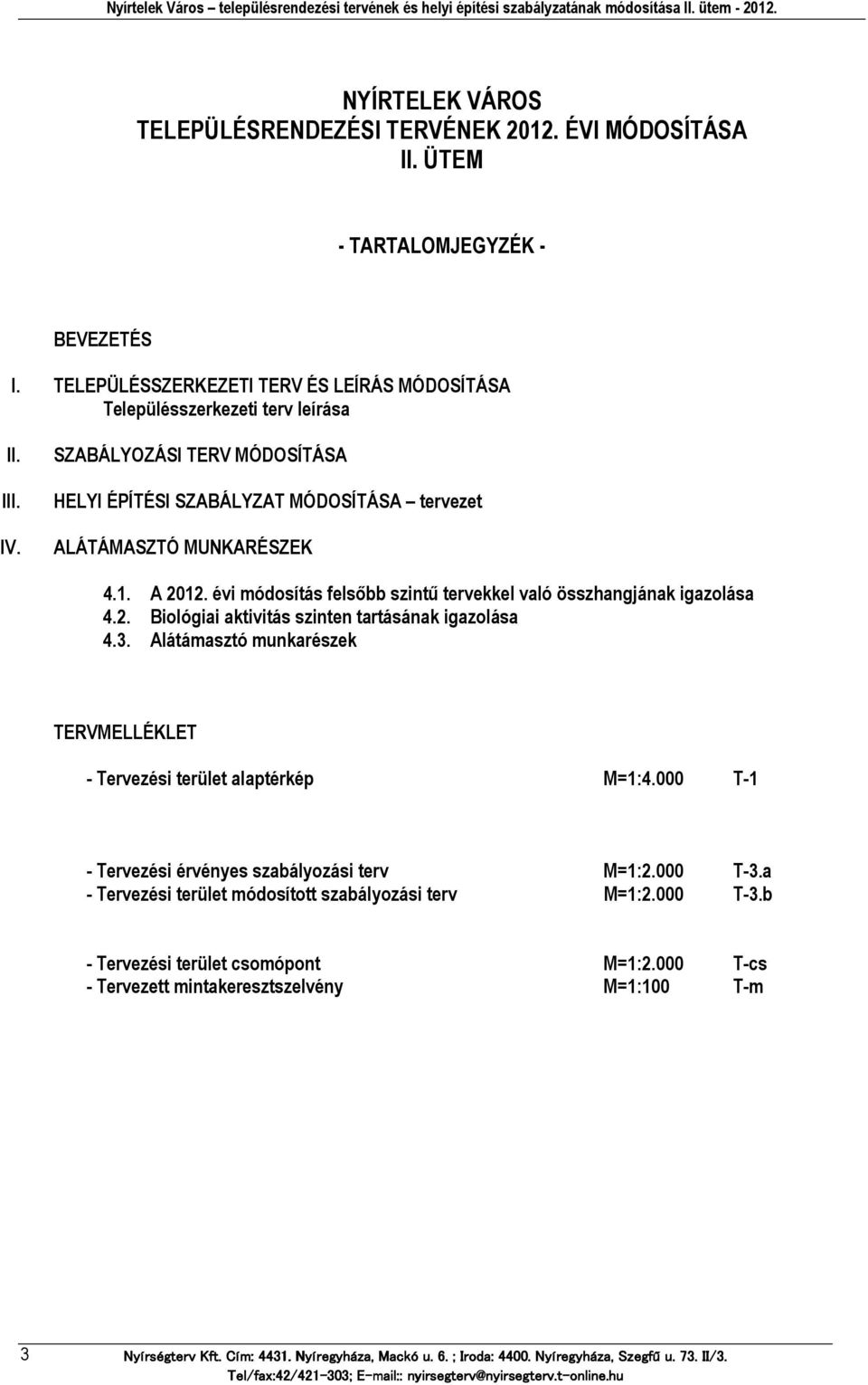 SZABÁLYOZÁSI TERV MÓDOSÍTÁSA HELYI ÉPÍTÉSI SZABÁLYZAT MÓDOSÍTÁSA tervezet ALÁTÁMASZTÓ MUNKARÉSZEK 4.1. A 2012. évi módosítás felsőbb szintű tervekkel való összhangjának igazolása 4.2. Biológiai aktivitás szinten tartásának igazolása 4.