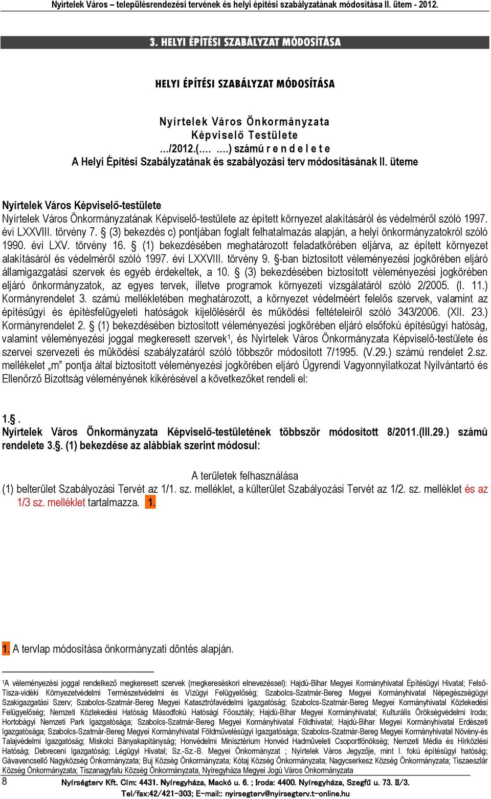 üteme Nyírtelek Város Képviselő-testülete Nyírtelek Város Önkormányzatának Képviselő-testülete az épített környezet alakításáról és védelméről szóló 1997. évi LXXVIII. törvény 7.