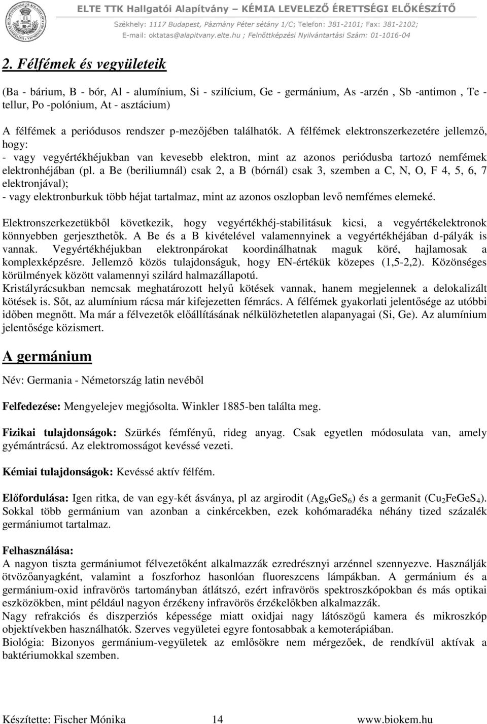 a Be (beriliumnál) csak 2, a B (bórnál) csak 3, szemben a C, N, O, F 4, 5, 6, 7 elektronjával); - vagy elektronburkuk több héjat tartalmaz, mint az azonos oszlopban levő nemfémes elemeké.