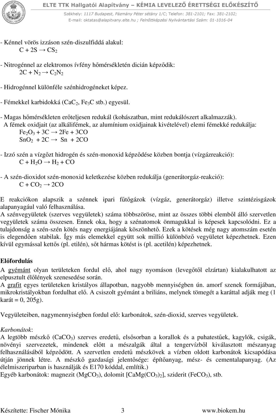 A fémek oxidjait (az alkálifémek, az alumínium oxidjainak kivételével) elemi fémekké redukálja: Fe 2 O 3 + 3C 2Fe + 3CO SnO 2 + 2C Sn + 2CO - Izzó szén a vízgőzt hidrogén és szén-monoxid képződése