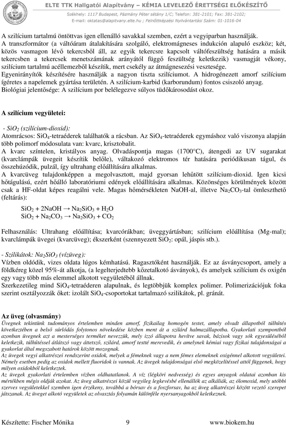 tekercsben a tekercsek menetszámának arányától függő feszültség keletkezik) vasmagját vékony, szilícium tartalmú acéllemezből készítik, mert csekély az átmágnesezési vesztesége.