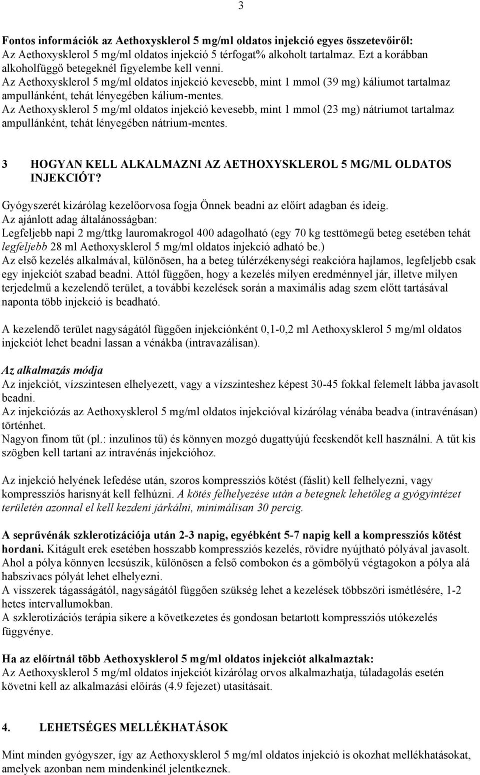 Az Aethoxysklerol 5 mg/ml oldatos injekció kevesebb, mint 1 mmol (23 mg) nátriumot tartalmaz ampullánként, tehát lényegében nátrium-mentes.