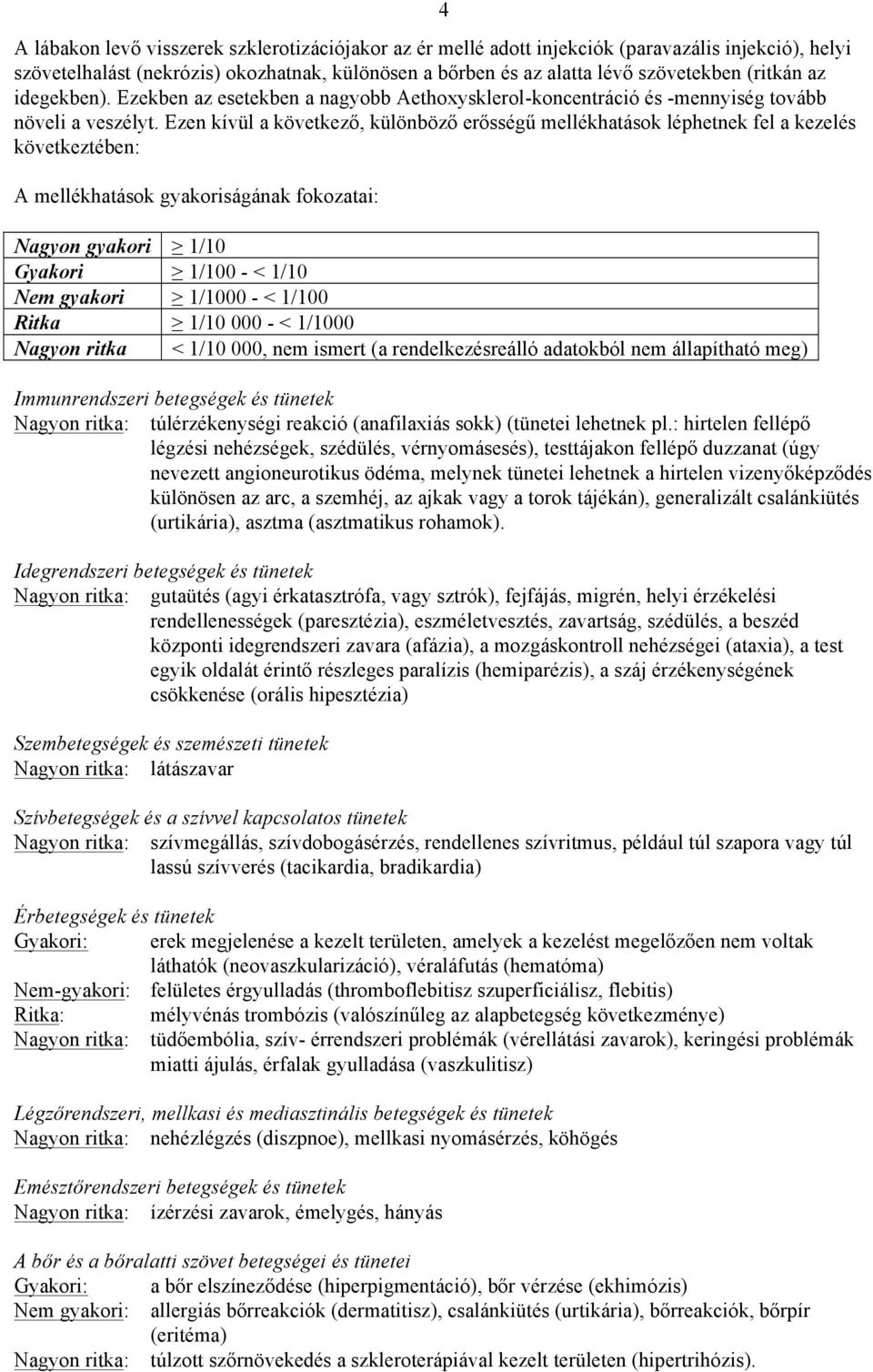 Ezen kívül a következő, különböző erősségű mellékhatások léphetnek fel a kezelés következtében: A mellékhatások gyakoriságának fokozatai: Nagyon gyakori 1/10 Gyakori 1/100 - < 1/10 Nem gyakori 1/1000