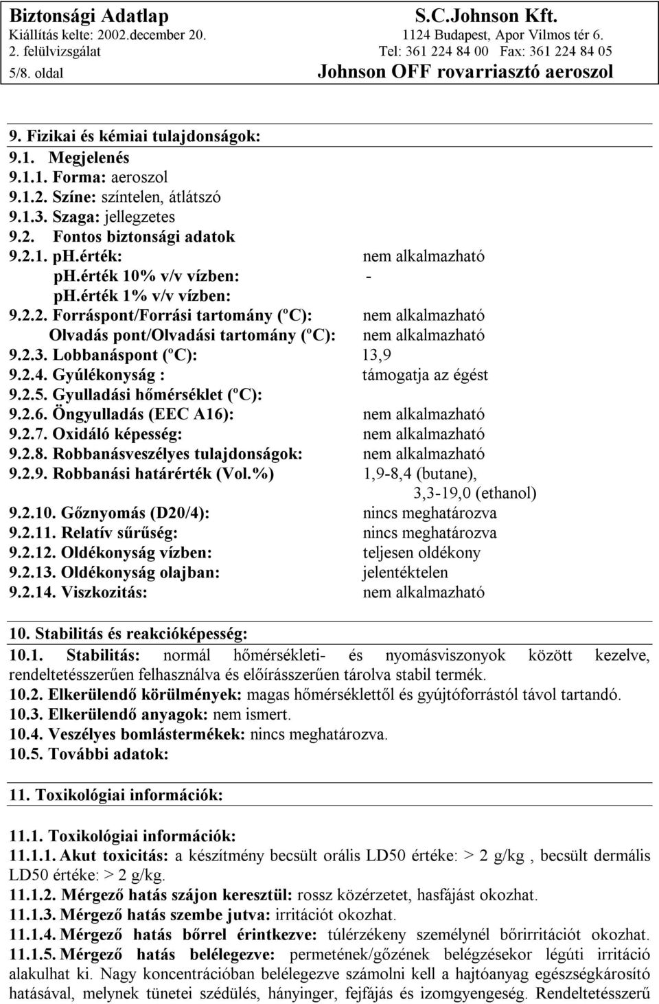 2.3. Lobbanáspont (ºC): 13,9 9.2.4. Gyúlékonyság : támogatja az égést 9.2.5. Gyulladási hőmérséklet (ºC): 9.2.6. Öngyulladás (EEC A16): nem alkalmazható 9.2.7. Oxidáló képesség: nem alkalmazható 9.2.8.