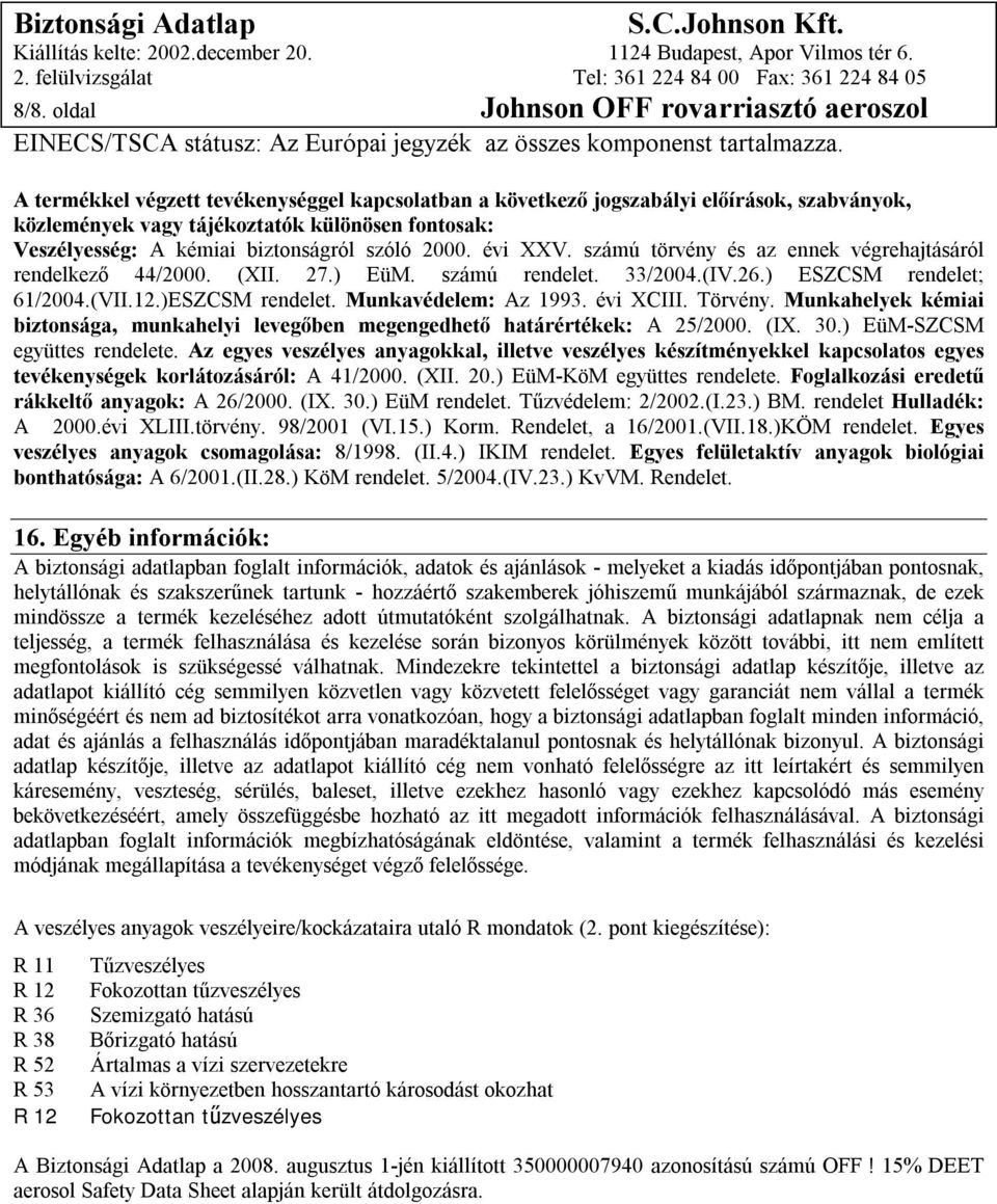 évi XXV. számú törvény és az ennek végrehajtásáról rendelkező 44/2000. (XII. 27.) EüM. számú rendelet. 33/2004.(IV.26.) ESZCSM rendelet; 61/2004.(VII.12.)ESZCSM rendelet. Munkavédelem: Az 1993.