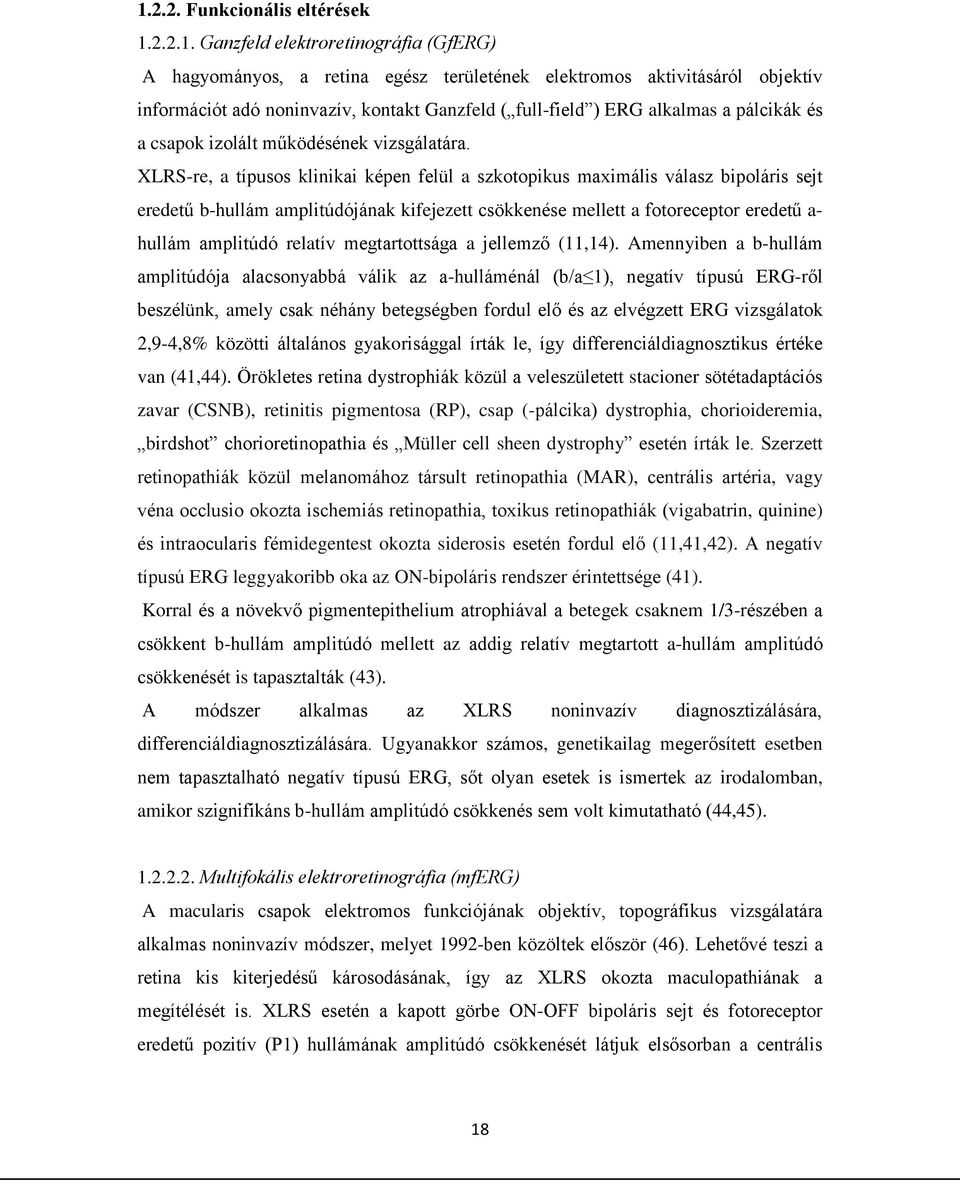 XLRS-re, a típusos klinikai képen felül a szkotopikus maximális válasz bipoláris sejt eredetű b-hullám amplitúdójának kifejezett csökkenése mellett a fotoreceptor eredetű a- hullám amplitúdó relatív