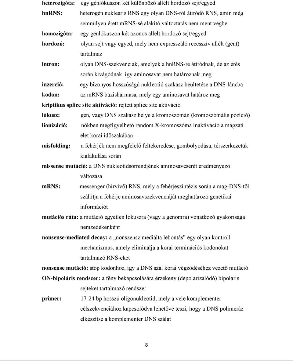 hnrns-re átíródnak, de az érés során kivágódnak, így aminosavat nem határoznak meg inzerció: egy bizonyos hosszúságú nukleotid szakasz beültetése a DNS-láncba kodon: az mrns bázishármasa, mely egy