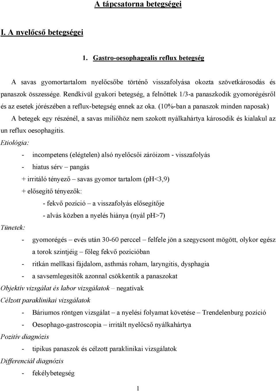 (10%-ban a panaszok minden naposak) A betegek egy részénél, a savas miliőhöz nem szokott nyálkahártya károsodik és kialakul az un reflux oesophagitis.