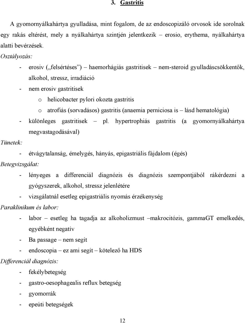 Osztályozás: - erosiv ( felsértéses ) haemorhágiás gastritisek nem-steroid gyulladáscsökkentők, alkohol, stressz, irradiáció - nem erosiv gastritisek o helicobacter pylori okozta gastritis o atrofiás