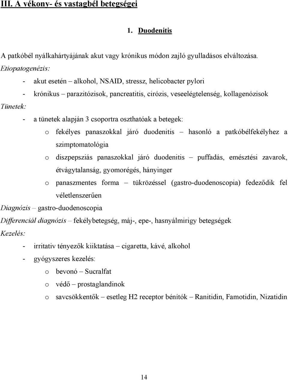 oszthatóak a betegek: o fekélyes panaszokkal járó duodenitis hasonló a patkóbélfekélyhez a szimptomatológia o diszpepsziás panaszokkal járó duodenitis puffadás, emésztési zavarok, étvágytalanság,