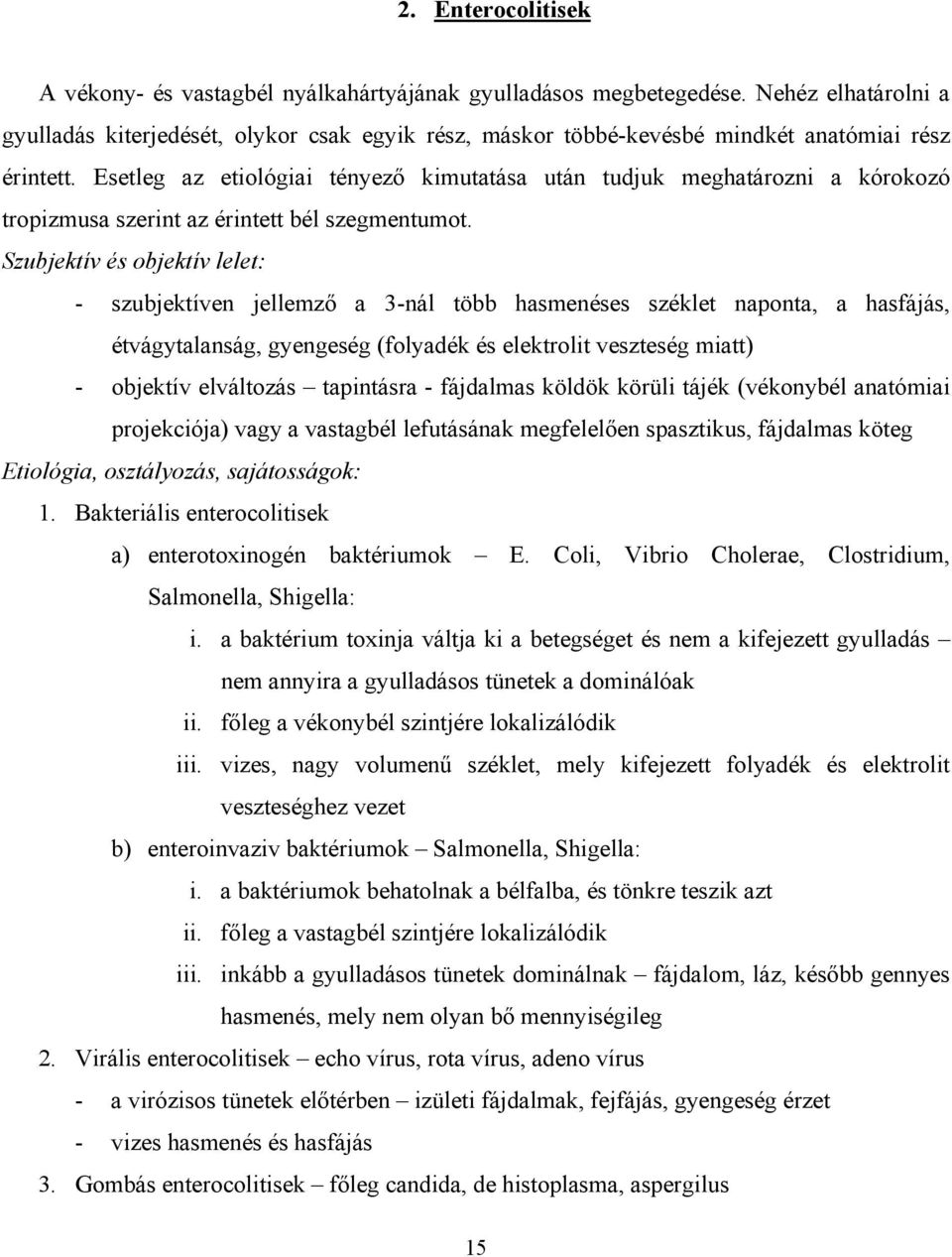 Esetleg az etiológiai tényező kimutatása után tudjuk meghatározni a kórokozó tropizmusa szerint az érintett bél szegmentumot.