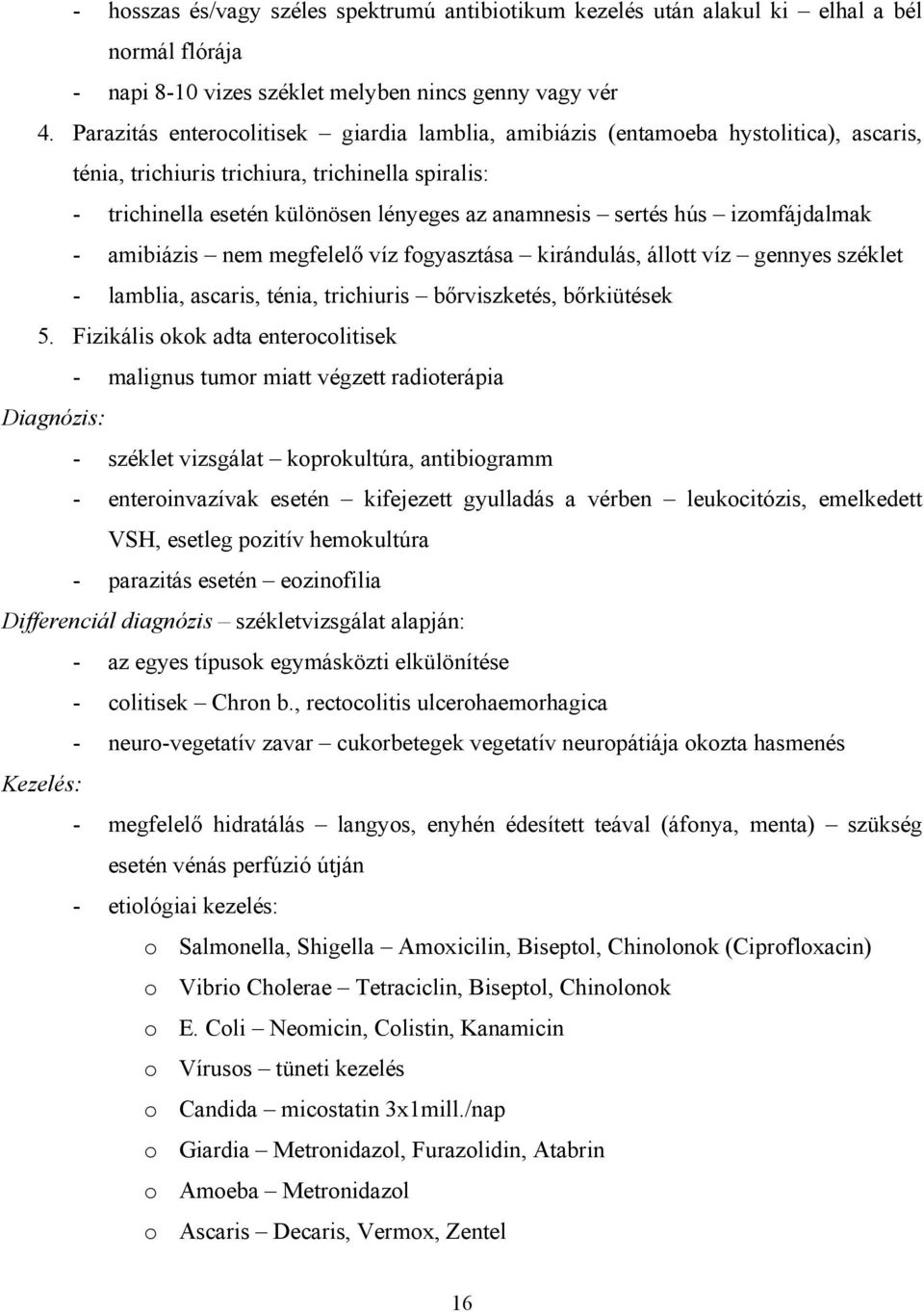 hús izomfájdalmak - amibiázis nem megfelelő víz fogyasztása kirándulás, állott víz gennyes széklet - lamblia, ascaris, ténia, trichiuris bőrviszketés, bőrkiütések 5.