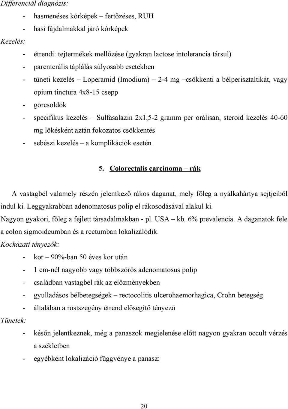 orálisan, steroid kezelés 40-60 mg lökésként aztán fokozatos csökkentés - sebészi kezelés a komplikációk esetén 5.