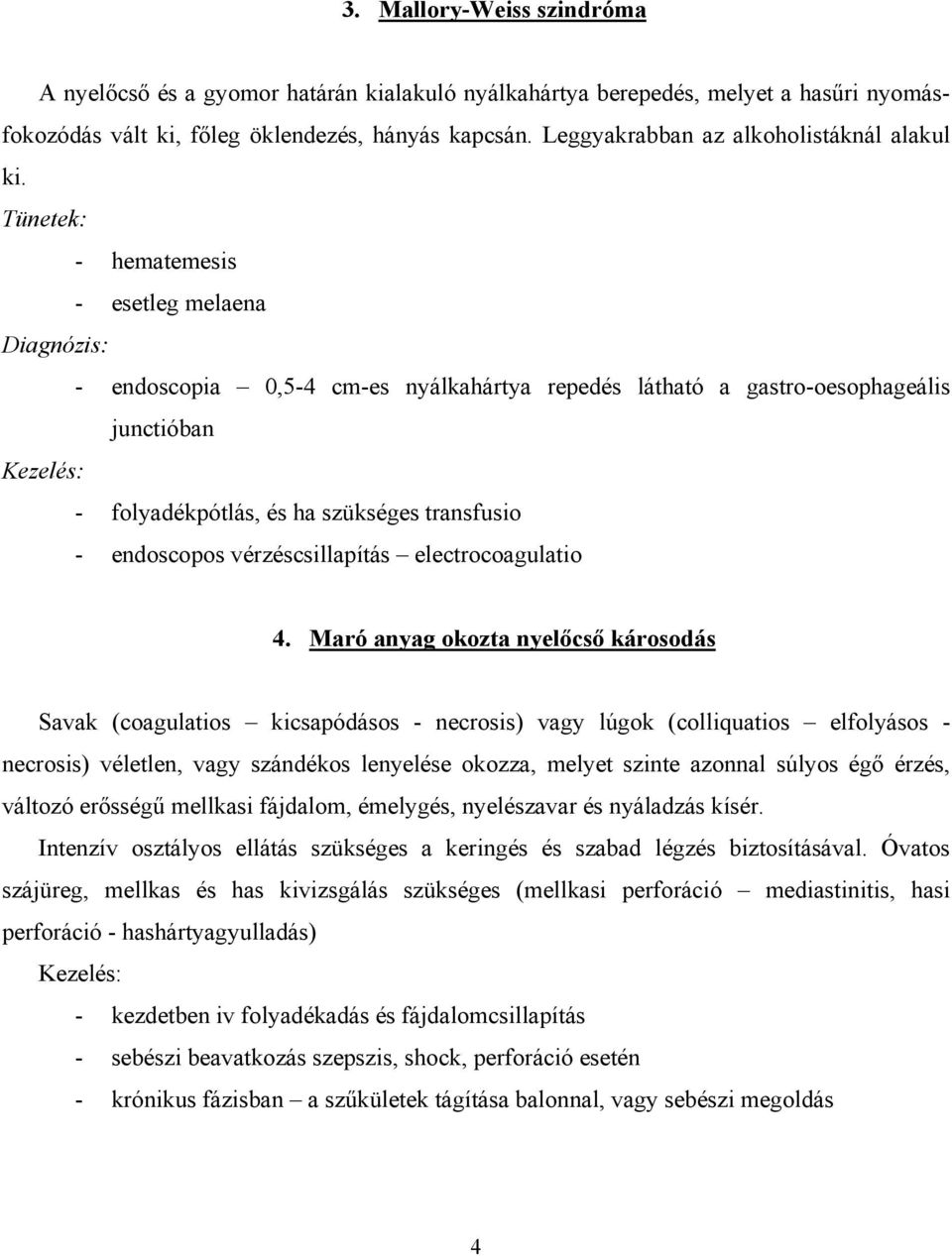 Tünetek: - hematemesis - esetleg melaena Diagnózis: - endoscopia 0,5-4 cm-es nyálkahártya repedés látható a gastro-oesophageális junctióban - folyadékpótlás, és ha szükséges transfusio - endoscopos