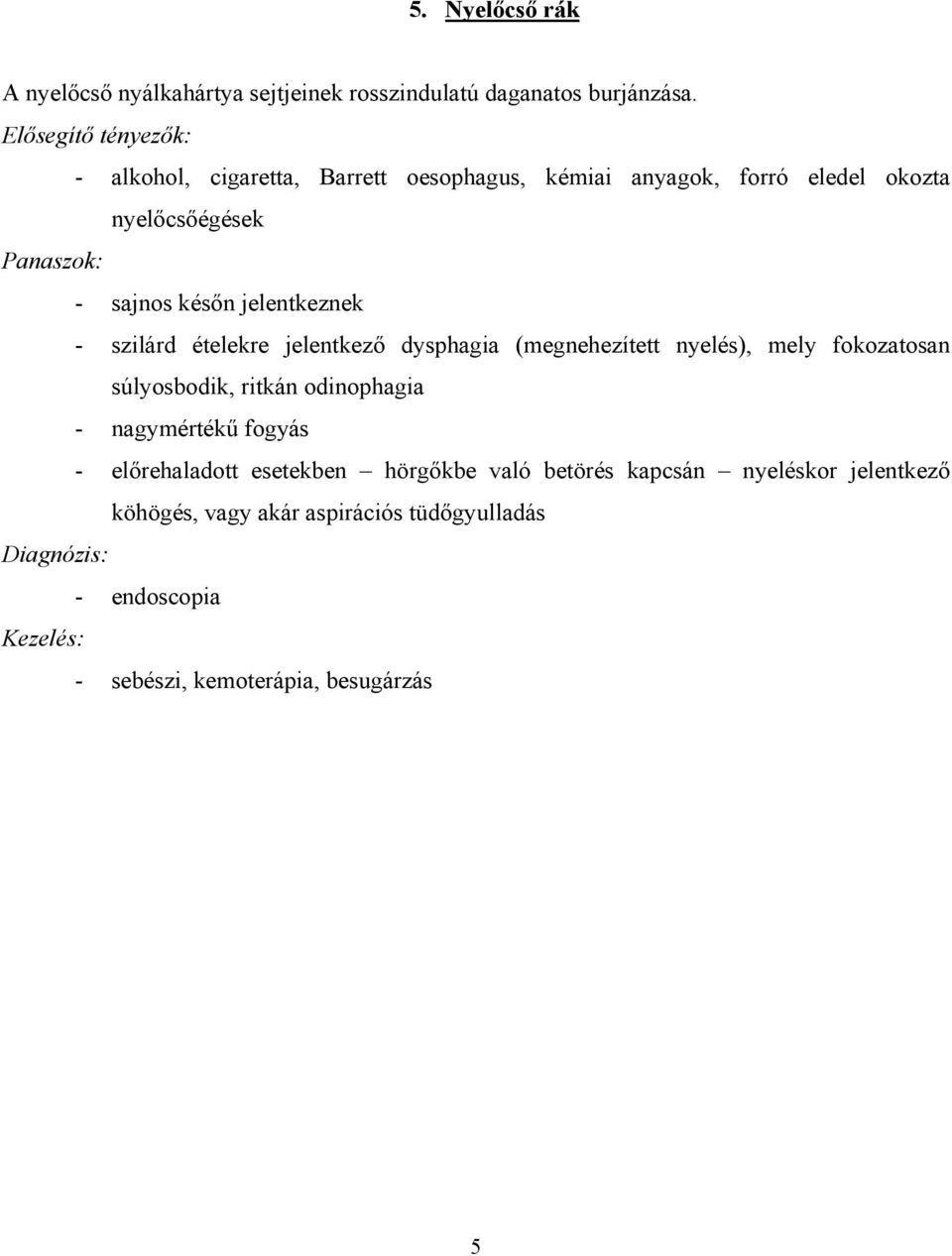 jelentkeznek - szilárd ételekre jelentkező dysphagia (megnehezített nyelés), mely fokozatosan súlyosbodik, ritkán odinophagia -