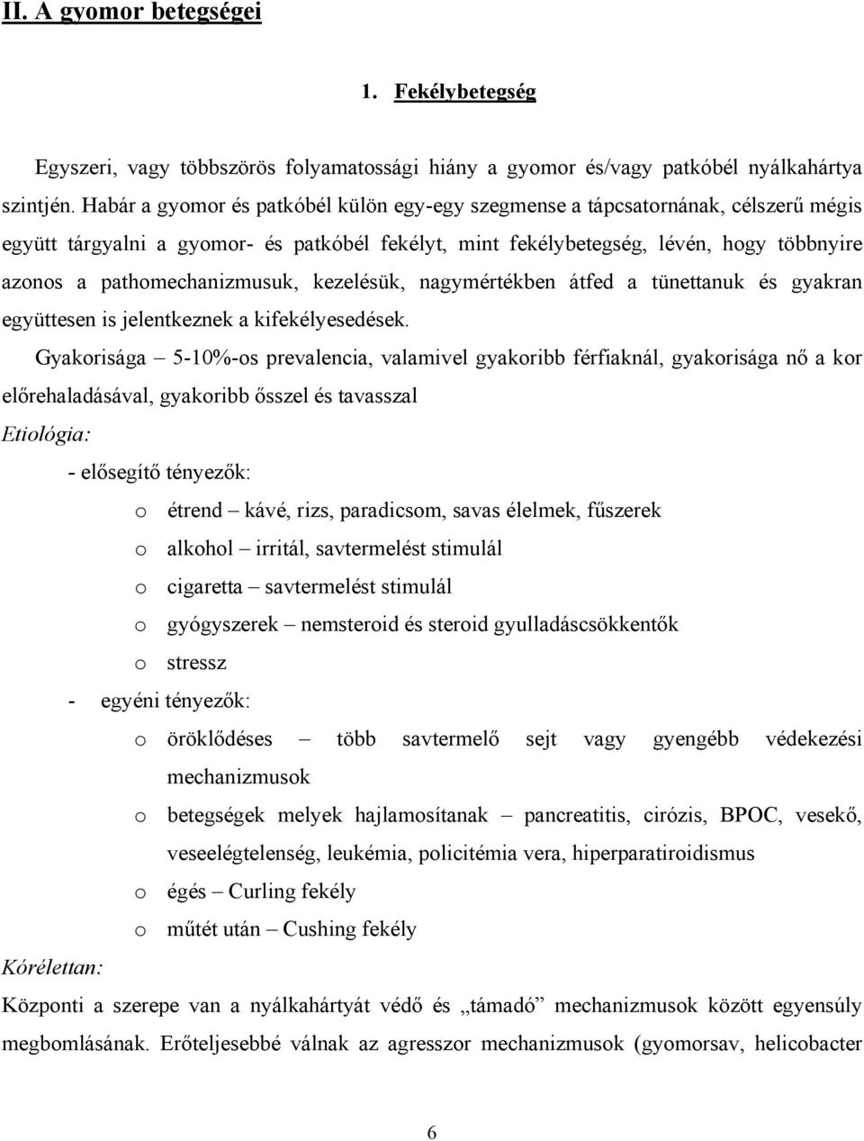 pathomechanizmusuk, kezelésük, nagymértékben átfed a tünettanuk és gyakran együttesen is jelentkeznek a kifekélyesedések.