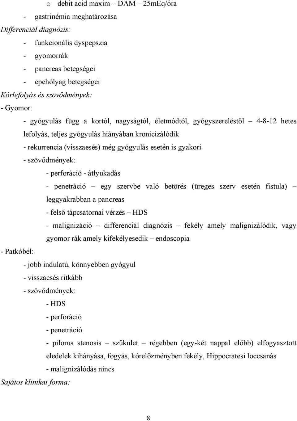 - szövődmények: - perforáció - átlyukadás - penetráció egy szervbe való betörés (üreges szerv esetén fistula) leggyakrabban a pancreas - felső tápcsatornai vérzés HDS - malignizáció differenciál