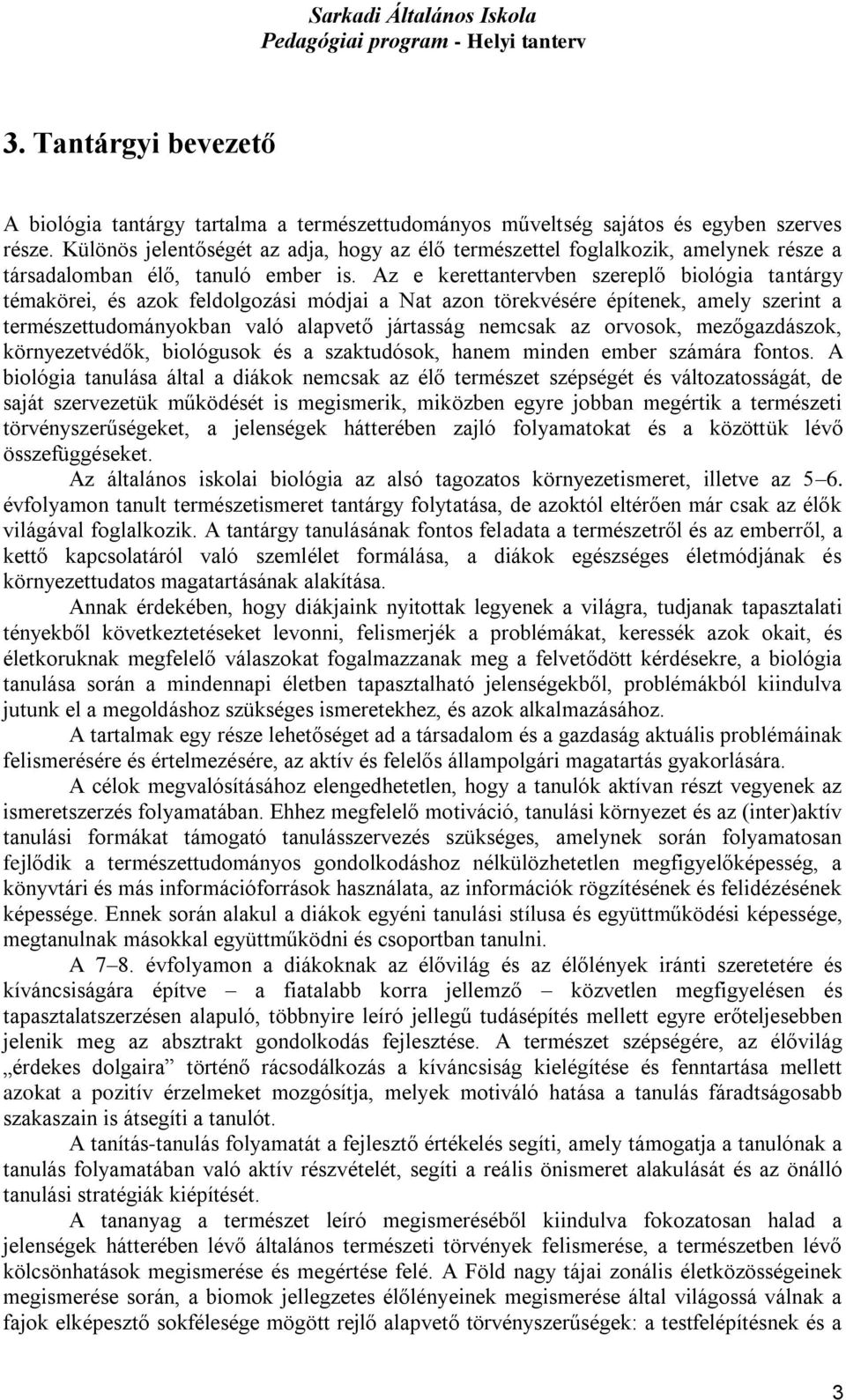 Az e kerettantervben szereplő biológia tantárgy témakörei, és azok feldolgozási módjai a Nat azon törekvésére építenek, amely szerint a természettudományokban való alapvető jártasság nemcsak az