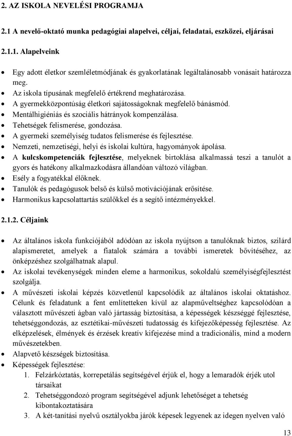 Tehetségek felismerése, gondozása. A gyermeki személyiség tudatos felismerése és fejlesztése. Nemzeti, nemzetiségi, helyi és iskolai kultúra, hagyományok ápolása.