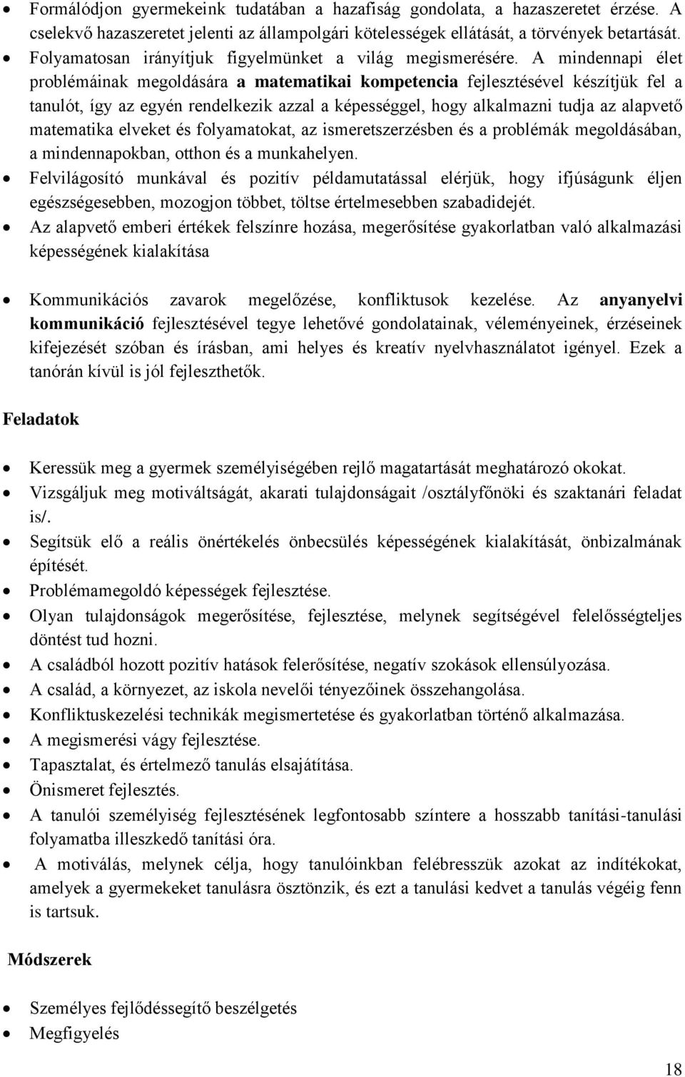 A mindennapi élet problémáinak megoldására a matematikai kompetencia fejlesztésével készítjük fel a tanulót, így az egyén rendelkezik azzal a képességgel, hogy alkalmazni tudja az alapvető matematika